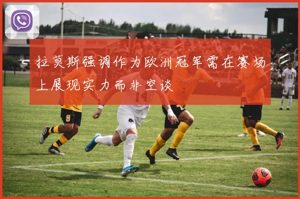拉莫斯强调作为欧洲冠军需在赛场上展现实力而非空谈
